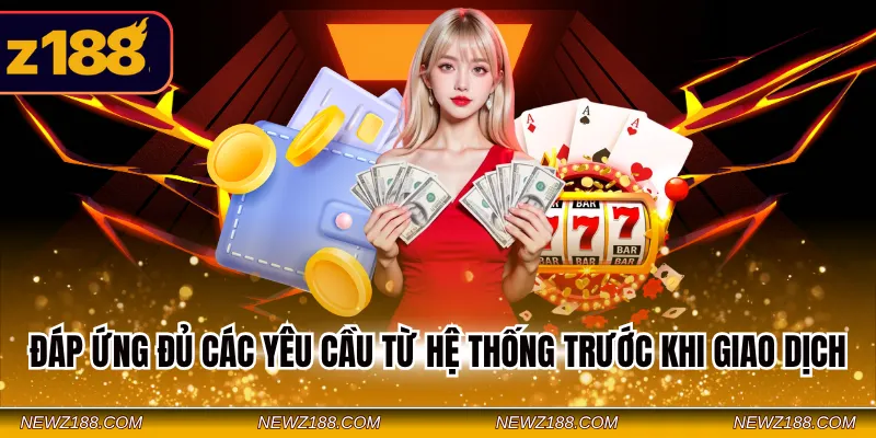 Đáp ứng đủ các yêu cầu từ hệ thống trước khi giao dịch