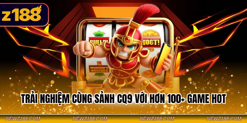 Trải nghiệm cùng sảnh CQ9 với hơn 100+ game hot