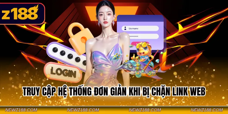 Truy cập hệ thống đơn giản khi bị chặn link web